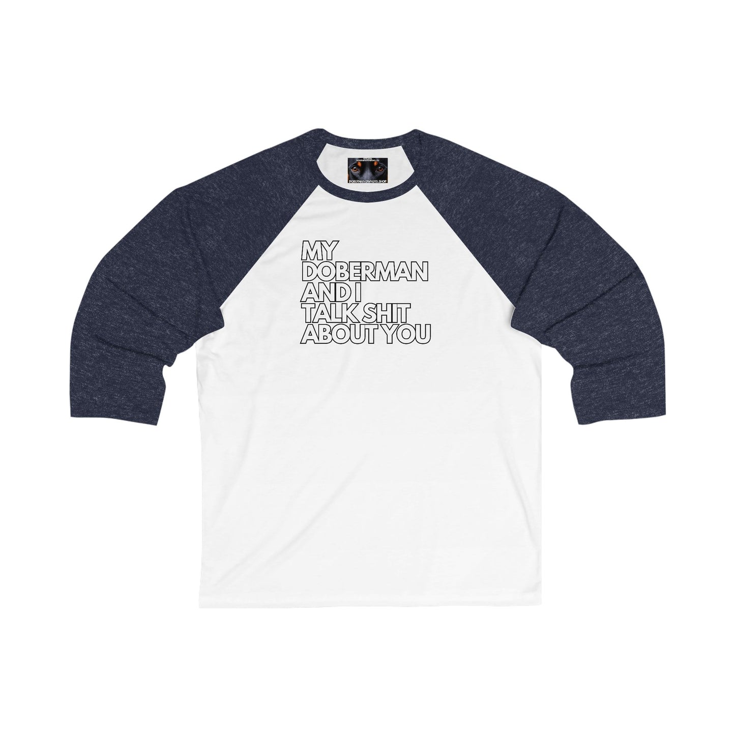 My Doberman And I Talk Sh*t About You 1 - Unisex 3/4 Sleeve Baseball Tee