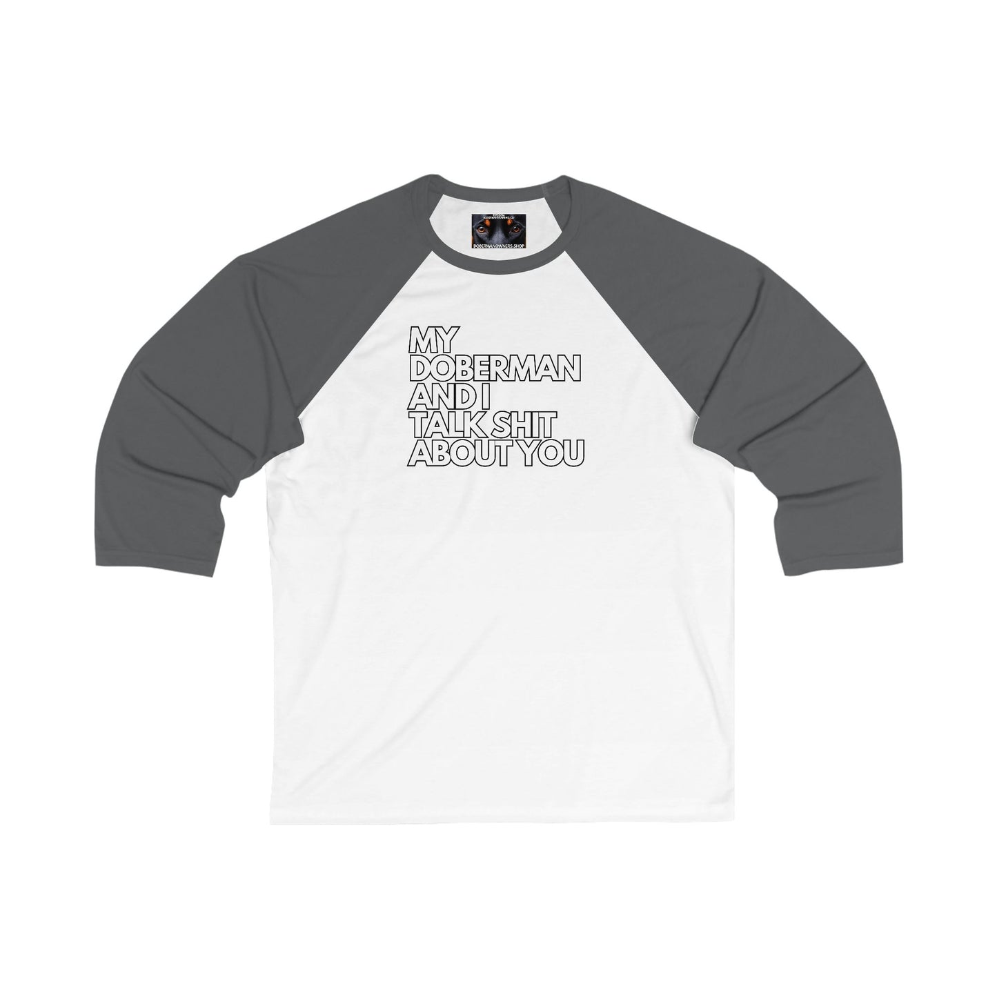 My Doberman And I Talk Sh*t About You 1 - Unisex 3/4 Sleeve Baseball Tee