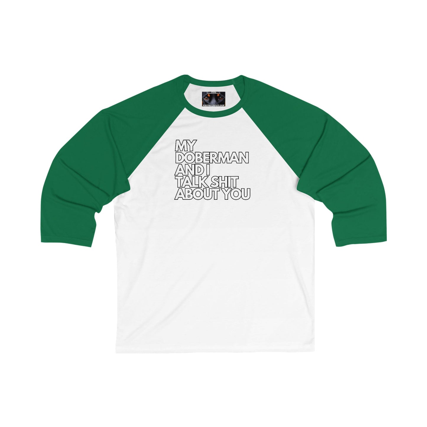 My Doberman And I Talk Sh*t About You 1 - Unisex 3/4 Sleeve Baseball Tee