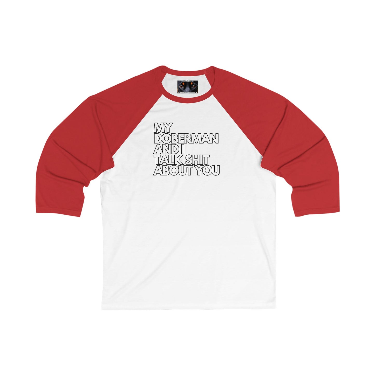 My Doberman And I Talk Sh*t About You 1 - Unisex 3/4 Sleeve Baseball Tee