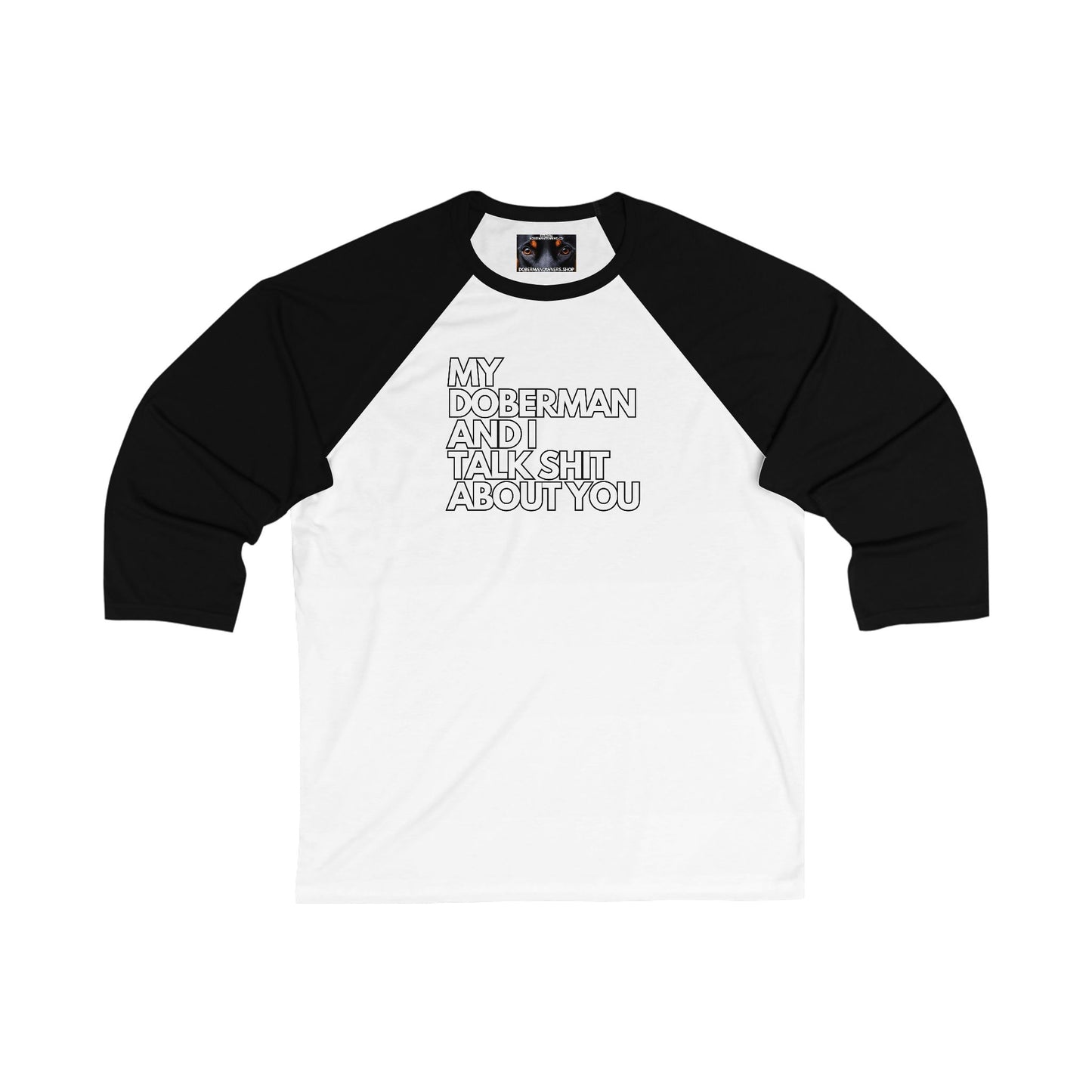 My Doberman And I Talk Sh*t About You 1 - Unisex 3/4 Sleeve Baseball Tee