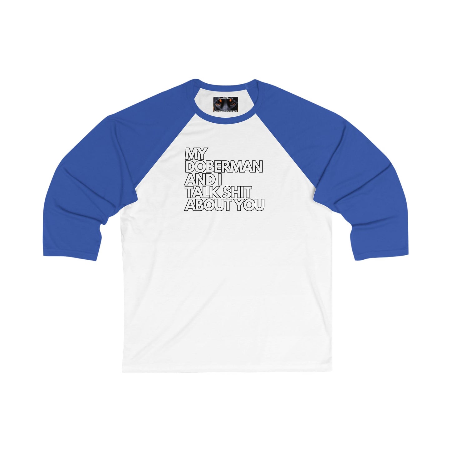 My Doberman And I Talk Sh*t About You 1 - Unisex 3/4 Sleeve Baseball Tee