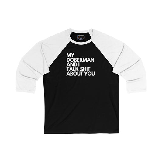 My Doberman And I Talk Sh*t About You 1 - Unisex 3/4 Sleeve Baseball Tee